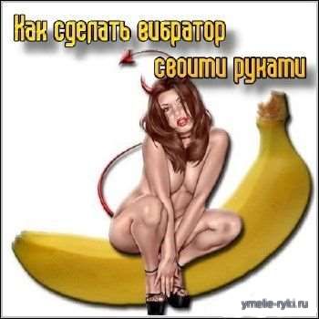 Как сделать вибратор своими руками