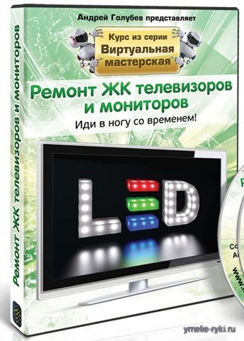 Видео курс Ремонт ЖК телевизоров и мониторов Голубев Андрей